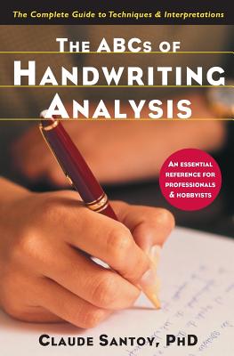 The ABCs of Handwriting Analysis: The Complete Guide to Techniques and Interpretations - Claude Santoy