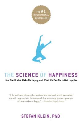 The Science of Happiness: How Our Brains Make Us Happy-And What We Can Do to Get Happier - Stefan Klein