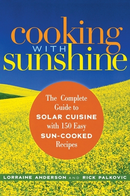 Cooking with Sunshine: The Complete Guide to Solar Cuisine with 150 Easy Sun-Cooked Recipes - Lorraine Anderson