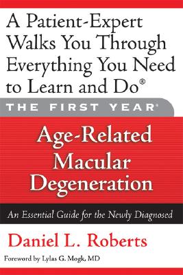 The First Year: Age-Related Macular Degeneration: An Essential Guide for the Newly Diagnosed - Daniel L. Roberts