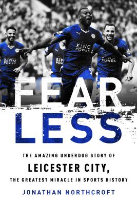 Fearless: The Amazing Underdog Story of Leicester City, the Greatest Miracle in Sports History - Jonathan Northcroft