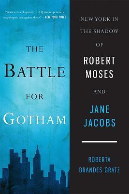 The Battle for Gotham: New York in the Shadow of Robert Moses and Jane Jacobs - Roberta Brandes Gratz