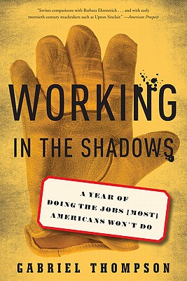 Working in the Shadows: A Year of Doing the Jobs (Most) Americans Won't Do - Gabriel Thompson