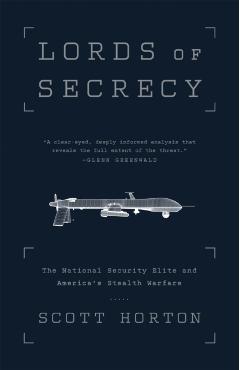 Lords of Secrecy: The National Security Elite and America's Stealth Warfare - Scott Horton