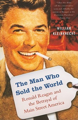 Coperta cărții 'The Man Who Sold the World: Ronald Reagan and the Betrayal of Main Street America - William Kleinknecht'
