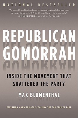 Republican Gomorrah: Inside the Movement That Shattered the Party - Max Blumenthal