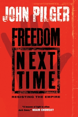 Freedom Next Time: Resisting the Empire - John Pilger
