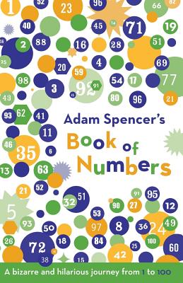 Adam Spencer's Book of Numbers: A Bizarre and Hilarious Journey from 1 to 100 - Adam Spencer