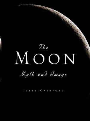 The Moon: Myth and Image - Jules Cashford