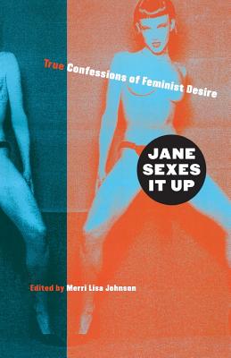 Jane Sexes It Up: True Confessions of Feminist Desire - Merri Lisa Johnson