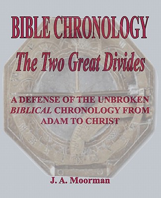 Bible Chronology The Two Great Divides - J. A. Moorman