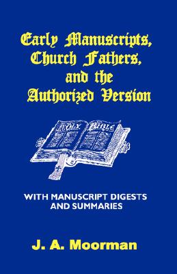 Early Manuscripts, Church Fathers and the Authorized Version with Manuscript Digests and Summaries - J. A. Moorman