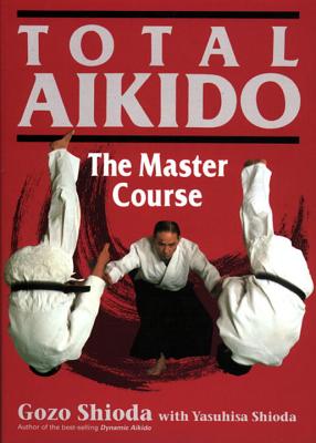 Total Aikido: The Master Course - Gozo Shioda