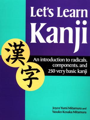 Let's Learn Kanji: An Introduction to Radicals, Components and 250 Very Basic Kanji - Yasuko Kosaka Mitamura
