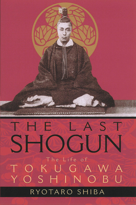 The Last Shogun: The Life of Tokugawa Yoshinobu - Ryotaro Shiba