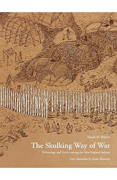 Poza produsului The Skulking Way of War: Technology and Tactics Among the New England Indians - Patrick M. Malone