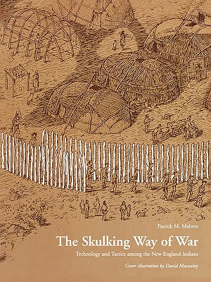 The Skulking Way of War: Technology and Tactics Among the New England Indians - Patrick M. Malone