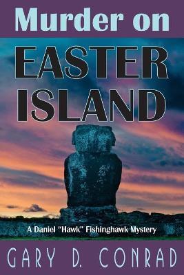 Murder on Easter Island: A Daniel Hawk Fishinghawk Mystery - Gary D. Conrad