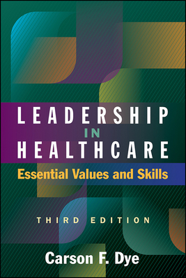 Leadership in Healthcare: Essential Values and Skills, Third Edition - Carson Dye