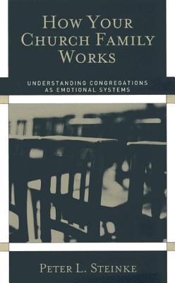 How Your Church Family Works: Understanding Congregations as Emotional Systems - Peter L. Steinke