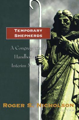 Temporary Shepherds: A Congregational Handbook for Interim Ministry - Roger S. Nicholson