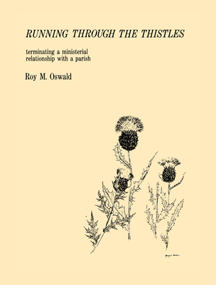 Running Through the Thistles: Terminating a Ministerial Relationship with a Parish - Roy M. Oswald