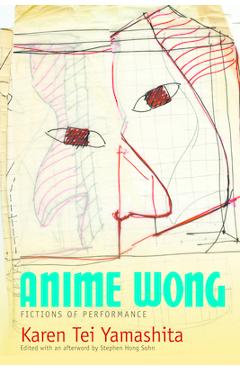 Coperta cărții 'Anime Wong: Fictions of Performance - Karen Tei Yamashita'