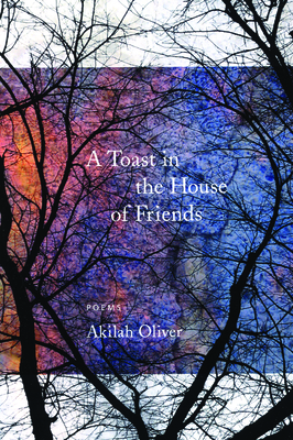 A Toast in the House of Friends - Akilah Oliver