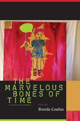 The Marvelous Bones of Time: Excavations and Explanations - Brenda Coultas