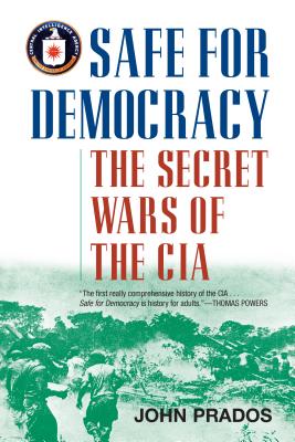 Safe for Democracy: The Secret Wars of the CIA - John Prados