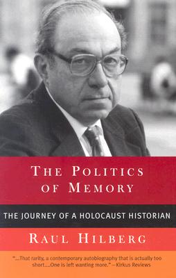 The Politics of Memory: The Journey of a Holocaust Historian - Raul Hilberg