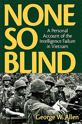 None So Blind: A Personal Account of the Intelligence Failure in Vietnam - George W. Allen
