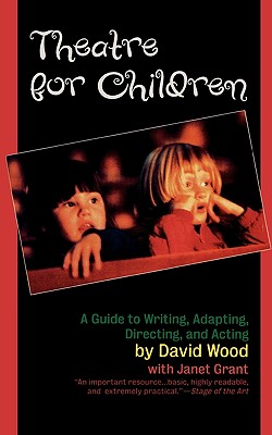 Theatre for Children: A Guide to Writing, Adapting, Directing, and Acting - David Wood