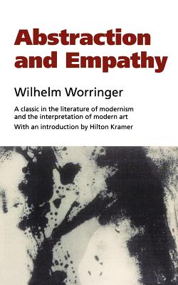 Abstraction and Empathy: A Contribution to the Psychology of Style - Wilhelm Worringer