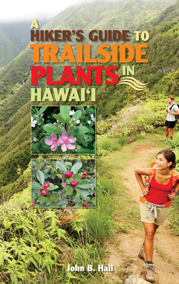 A Hiker's Guide to Trailside Plants in Hawaii - John B. Hall