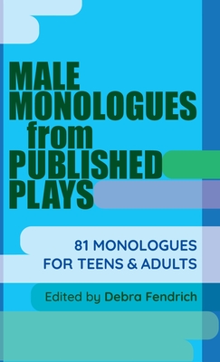 Male Monologues from Published Plays: 81 Monologues for Teens & Adults - Deborah Fendrich