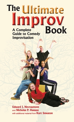 Ultimate Improv Book: A Complete Guide to Comedy Improvisation - Edward J. Nevraumont