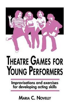 Coperta cărții 'Theatre Games for Young Performers: Improvisations and Exercises for Developing Acting Skills - Maria C. Novelly'