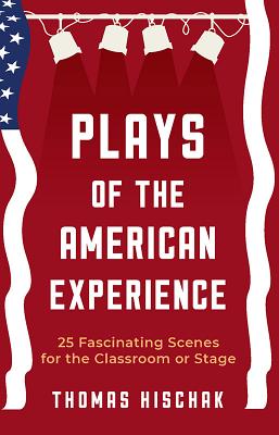 Plays of the American Experience: 25 Fascinating Scenes for the Classroom or Stage - Thomas Hischak