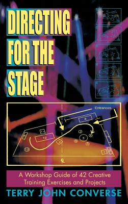 Directing for the Stage: A Workshop Guide of 42 Creative Training Exercises and Projects - Terry John Converse