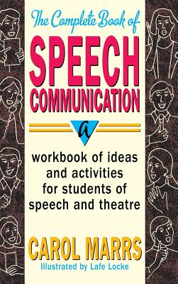 Complete Book of Speech Communication: A Workbook of Ideas and Activities for Students of Speech and Theatre - Carol Marrs