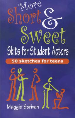 More Short & Sweet Skits for Student Actors: 50 (More) Sketches for Teens - Maggie Scriven