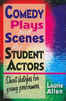 Comedy Plays and Scenes for Student Actors: Short Sketches for Young Performers - Laurie Allen