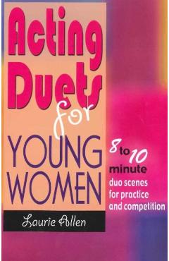 Acting Duets for Young Women: 8- To 10-Minute Duo Scenes for Practice and Competition - Laurie Allen