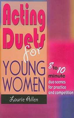 Acting Duets for Young Women: 8- To 10-Minute Duo Scenes for Practice and Competition - Laurie Allen