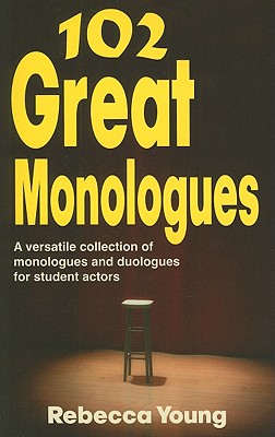 102 Great Monologues: A Versatile Collection of Monologues and Duologues for Student Actors - Rebecca Young