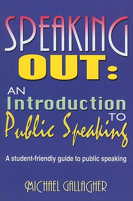Speaking Out: An Introduction to Public Speaking: A Student-Friendly Guide to Public Speaking - Michael Gallagher