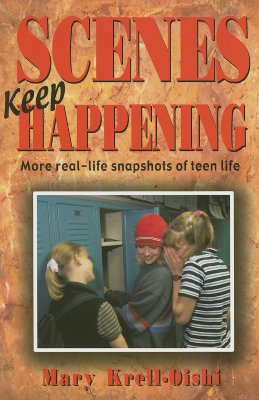 Scenes Keep Happening: More Real-Life Snapshots of Teen Lives - Mary Krell-oishi
