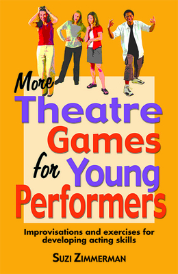 More Theatre Games for Young Performers: Improvisations and Exercises for Developing Acting Skills - Suzi Zimmerman