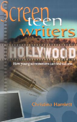 Screen-Teen-Writers: How Young Screenwriters Can Find Success - Christina Hamlett